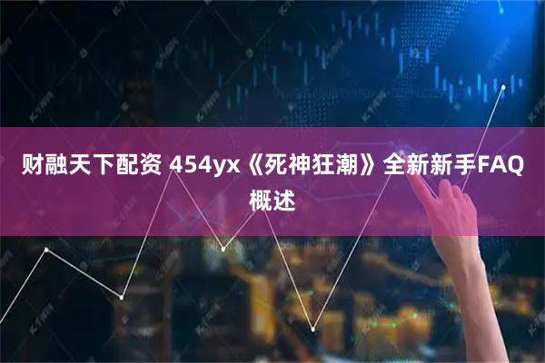 财融天下配资 454yx《死神狂潮》全新新手FAQ概述