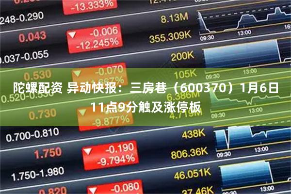 陀螺配资 异动快报：三房巷（600370）1月6日11点9分触及涨停板